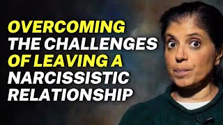 Overcoming the challenges of leaving a narcissistic relationship