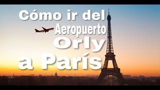 COMO LLEGAR DEL AEROPUERTO ORLY Al CENTRO DE  PARIS