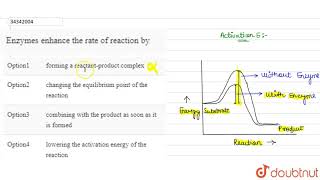 Enzymes enhance the rate of reaction by