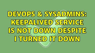 DevOps & SysAdmins: keepalived service is not down despite I turned it down Wealth