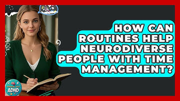 How Can Routines Help Neurodiverse People With Time Management? | Managing Your ADHD