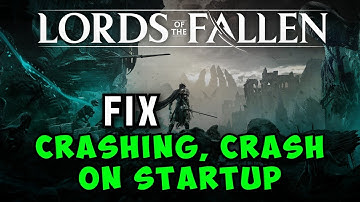How to Fix Lords of the Fallen Crashing, Crash on Startup & Freezing on PC