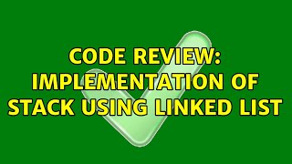 Code Review: Implementation of Stack using Linked List (3 Solutions!!)