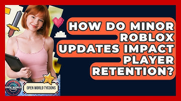 How Do Minor Roblox Updates Impact Player Retention? - Open World Tycoons