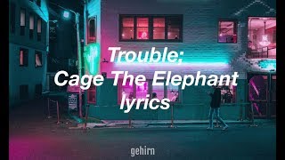 Cage The Elephant - Trouble // lyrics