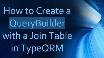 How to Create a QueryBuilder with a Join Table in TypeORM