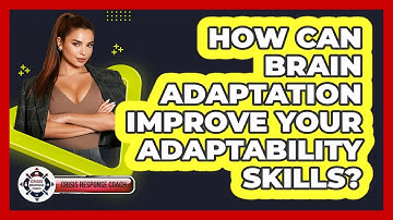 How Can Brain Adaptation Improve Your Adaptability Skills? - Crisis Response Coach