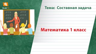 Составная задача. Математика 1 класс