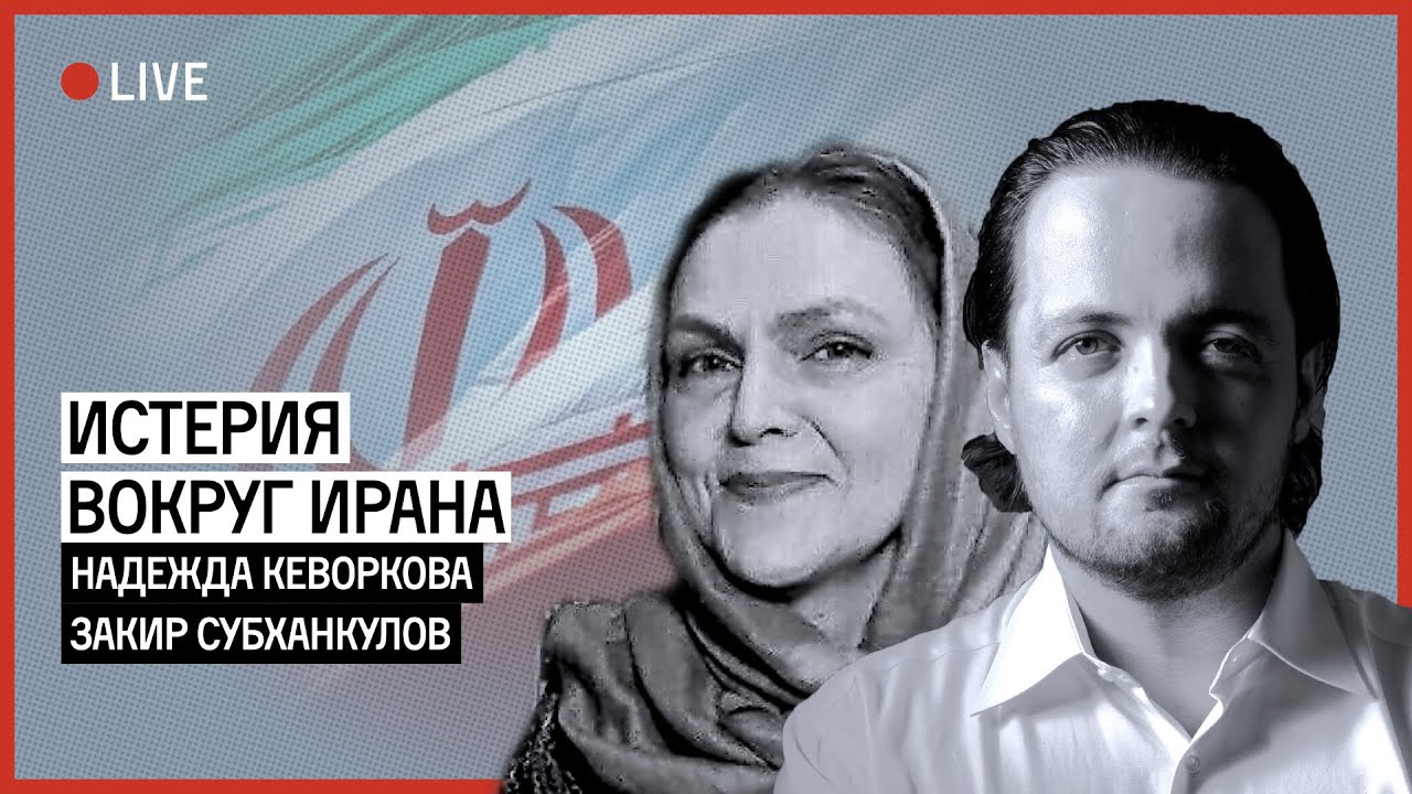 Истерия вокруг Ирана. Беседа Закира Субханкулова и Надежды Кеворковой ...