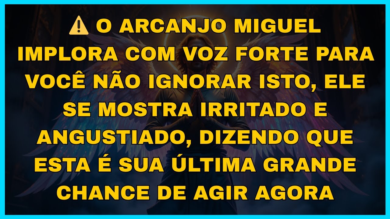 ⚠️ O ARCANJO MIGUEL IMPLORA COM VOZ FORTE PARA VOCÊ NÃO IGNORAR ISTO...