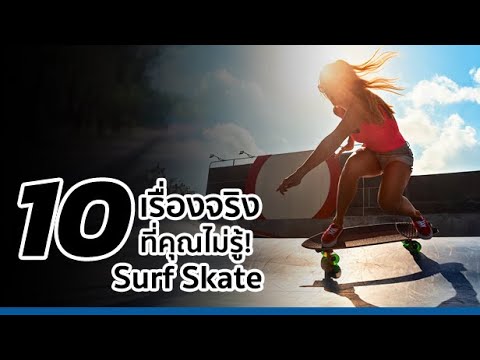 10 เรื่องจริงที่คุณไม่รู้! Surf Skate