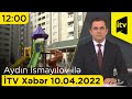 İTV Xəbər - 10.04.2022 (12:00)