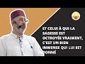 Et celui  qui la sagesse est octroye vraiment cest un bien immense qui lui est donn