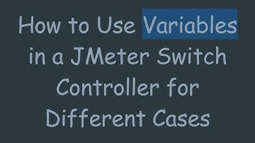 How to Use Variables in a JMeter Switch Controller for Different Cases