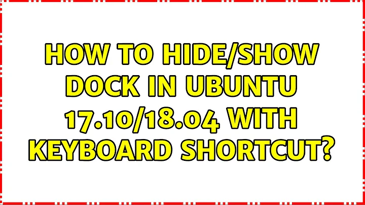How to hide/show dock in Ubuntu 17.10/18.04 with keyboard shortcut?