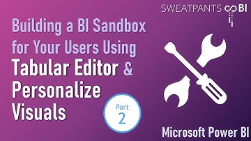Building a BI Sandbox for Your Users with Tabular Editor & Personalize Visuals:  Part 2 - Design