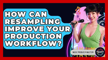 How Can Resampling Improve Your Production Workflow? - Music Producer Mastery
