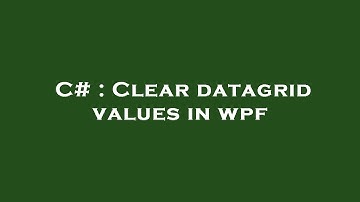 C# : Clear datagrid values in wpf