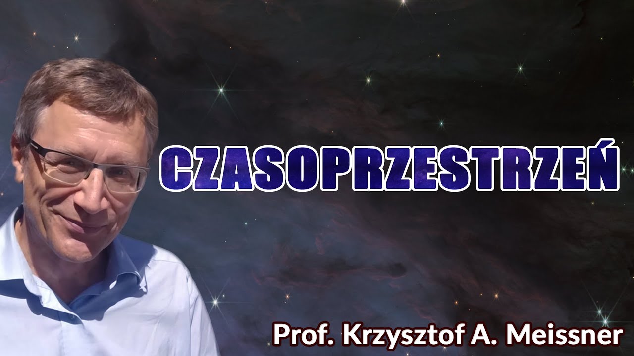 Czasoprzestrzeń Prof. Krzysztof A. Meissner