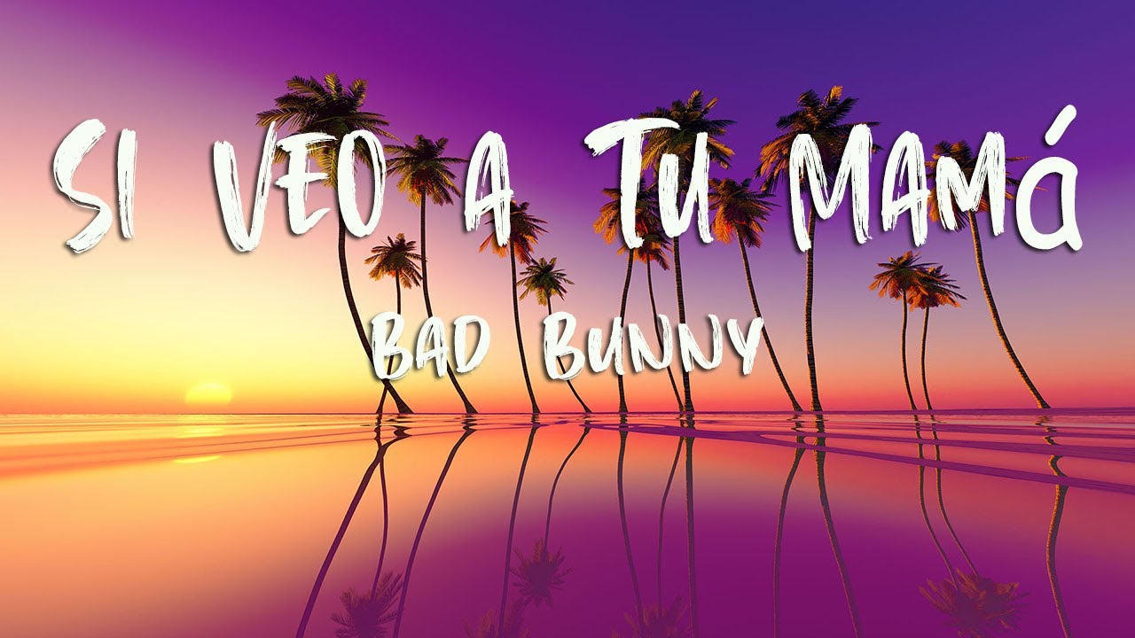 Bad Bunny Si Veo a Tu Mamá (Letra/Lyrics) YouTube