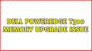 Dell poweredge T310 memory upgrade issue