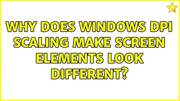 Why does Windows DPI scaling make screen elements look different?