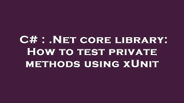 C# : .Net core library: How to test private methods using xUnit