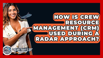 How Is Crew Resource Management (CRM) Used During A Radar Approach? - Air Traffic Insider
