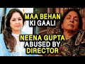 Neena Gupta Cried Director Gave Maa Behan Ki Gaali In Front of Everyone