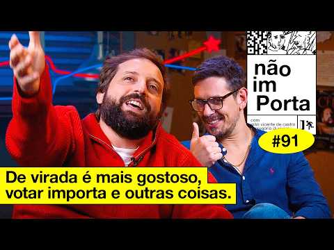DE VIRADA É MAIS GOSTOSO, VOTAR IMPORTA E OUTRAS COISAS | NÃO IMPORTA #91