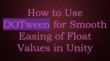 How to Use DOTween for Smooth Easing of Float Values in Unity