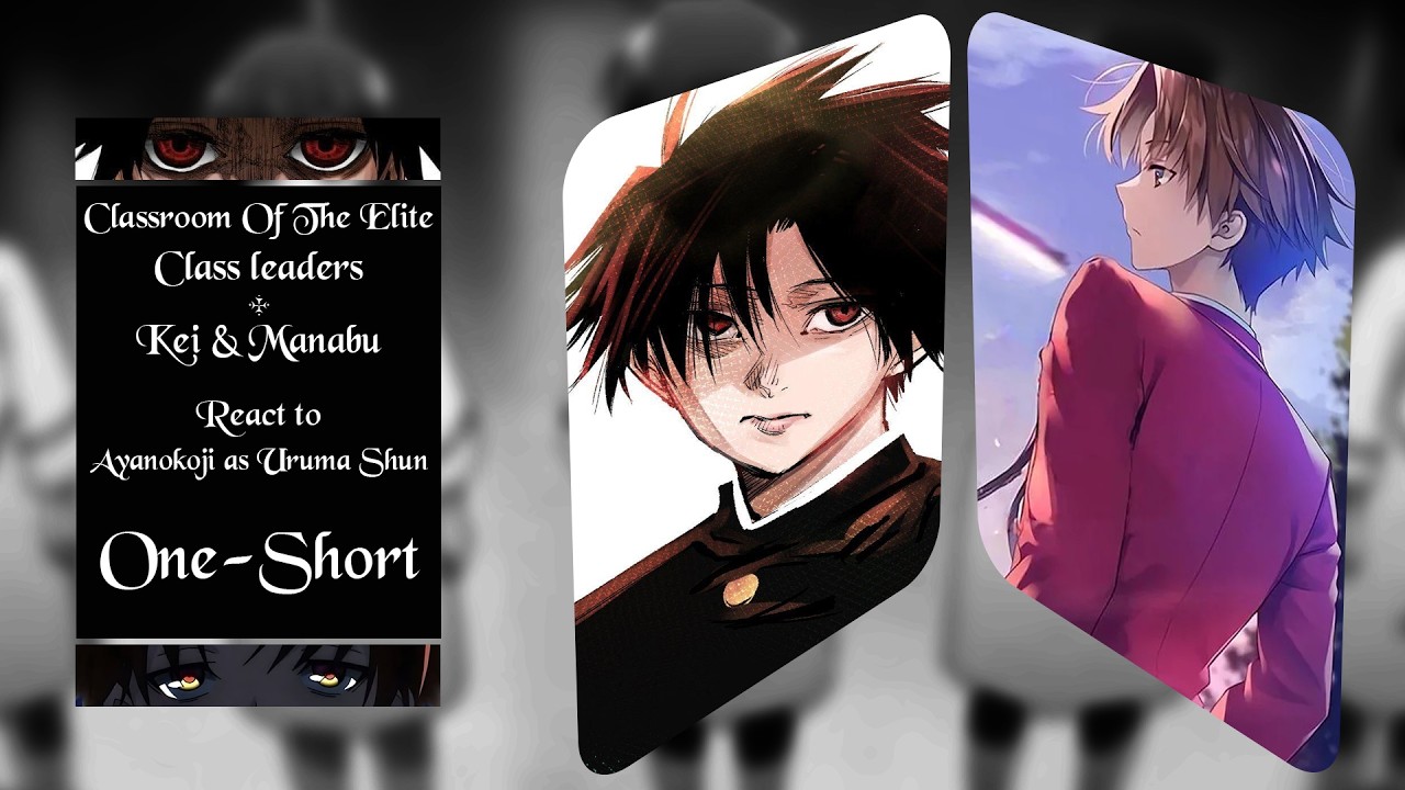 🧠||CLASSROOM OF THE ELITE|| Class leaders + Kei and Manabu react to Ayanokoji as Uruma|| ONE-SHORT||