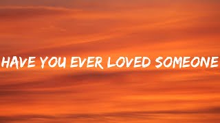 Have you ever loved someone