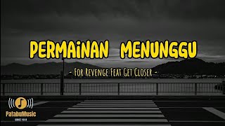 Permainan Menunggu | For Revenge feat Get Closer (Lyrics)~