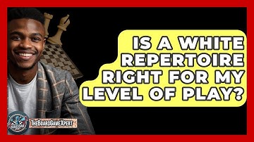 Is A White Repertoire Right For My Level Of Play? - The Board Game Xpert