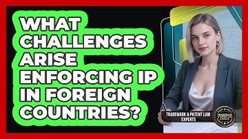 What Challenges Arise Enforcing IP In Foreign Countries?