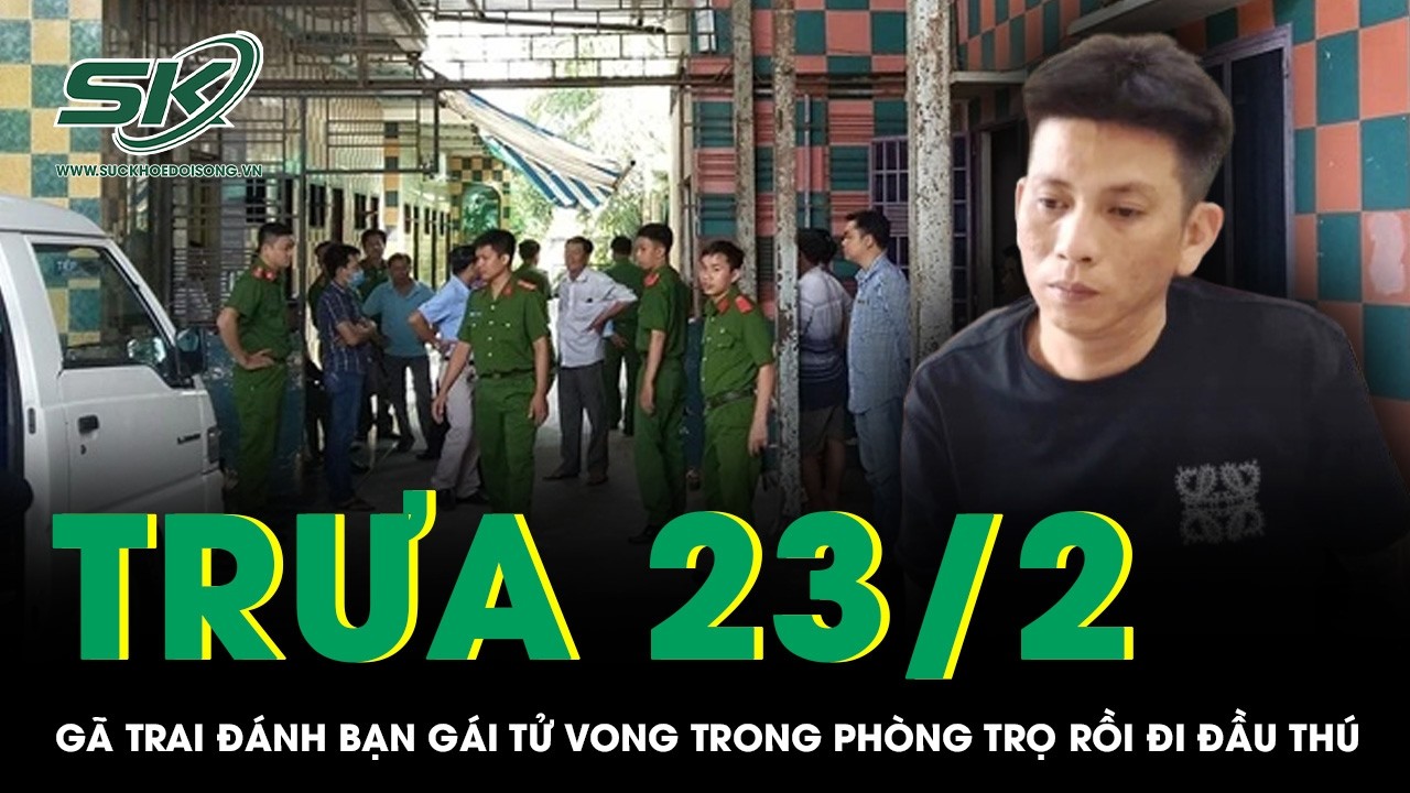 Trưa 23/2: Bắt gã trai đánh bạn gái tử vong trong phòng trọ đêm mùng 5 Tết rồi đi đầu thú ở Đắk Lắk