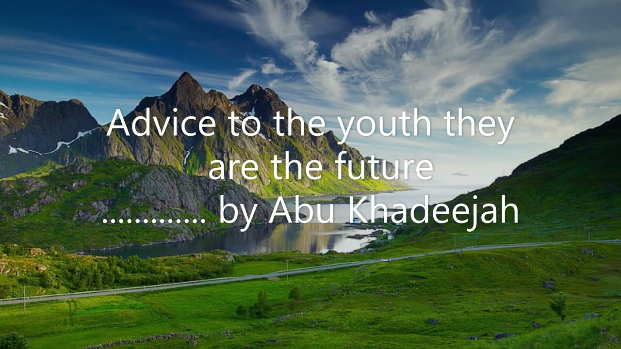 Advice to the youth they are the future.............. by Abu Khadeejah