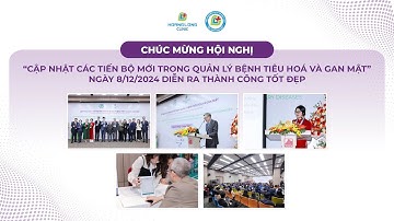 TỔNG KẾT HỘI NGHỊ “CẬP NHẬT CÁC TIẾN BỘ MỚI TRONG QUẢN LÝ BỆNH TIÊU HOÁ VÀ GAN MẬT” NGÀY 08/12/2024