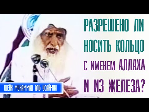 Шейх Мухаммад Ибн Салих аль-Усеймин. Можно ли носить перстень с именем Аллаха и железное кольцо?