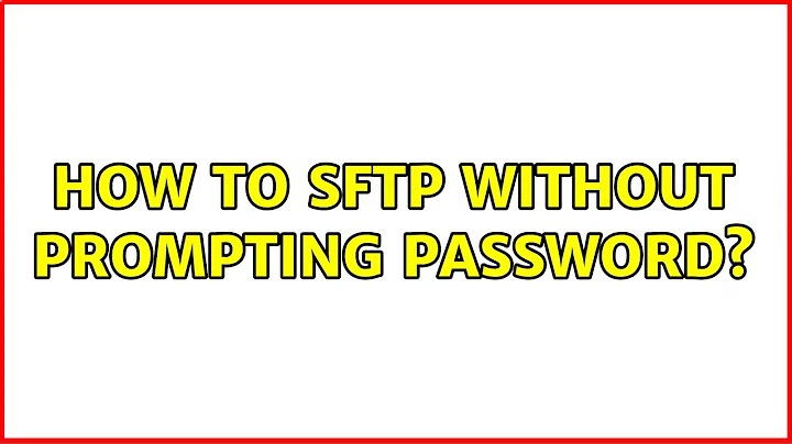 How to SFTP without prompting password?