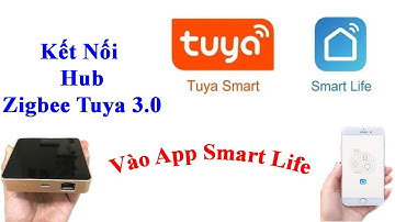 kết nối bộ trung tâm Hub Zigbee Tuya 3.0 với App Smart Life | Kênh Điện Độc Đáo - Trần Chiến