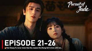 EP 21-26🔥Fan Chang Yu never knew that the reason Xie Zheng fell in love with her... Pursuit of jade