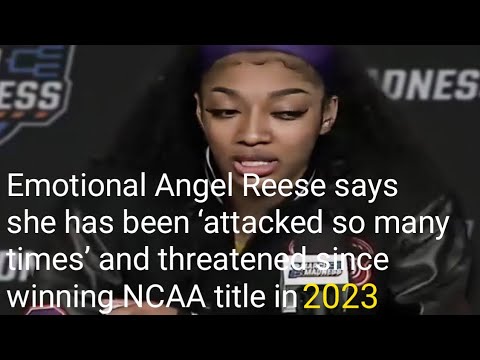 Emotional Angel Reese says she has been ‘attacked so many times’ and