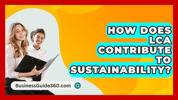 How Does LCA Contribute To Sustainability? - BusinessGuide360.com
