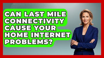 Can Last Mile Connectivity Cause Your Home Internet Problems? - Internet Infrastructure Explained