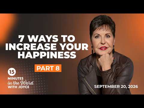 7 Ways to Increase Your Happiness - Pt 8 | 15 Minutes in the Word with Joyce Meyer