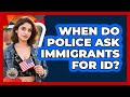 When Do Police Ask Immigrants For ID?