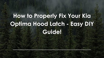 How to Properly Fix Your Kia Optima Hood Latch - Easy DIY Guide!