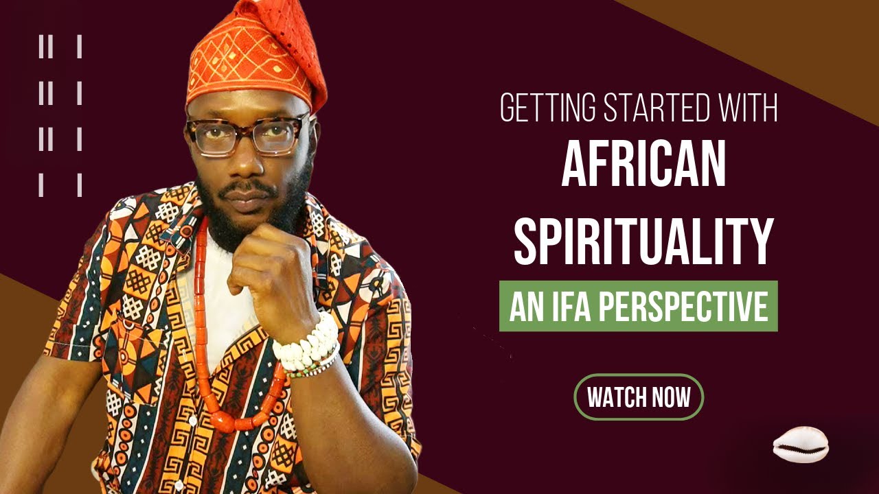 African Spirituality 101: How To Get Started - An Ifa Perspective